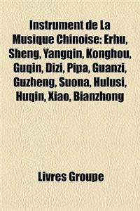 Instrument de La Musique Chinoise: Erhu, Sheng, Yangqin, Konghou, Guqin, Dizi, Pipa, Guanzi, Guzheng, Suona, Hulusi, Huqin, Xiao, Bianzhong