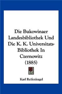 Die Bukowinaer Landesbibliothek Und Die K. K. Universitats-Bibliothek In Czernowitz (1885)