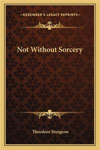 Not Without Sorcery