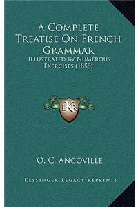 A Complete Treatise on French Grammar