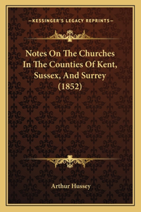 Notes on the Churches in the Counties of Kent, Sussex, and Surrey (1852)