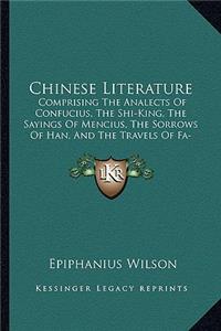 Chinese Literature: Comprising The Analects Of Confucius, The Shi-King, The Sayings Of Mencius, The Sorrows Of Han, And The Travels Of Fa-Hien (1900)