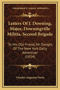 Letters Of J. Downing, Major, Downingville Militia, Second Brigade