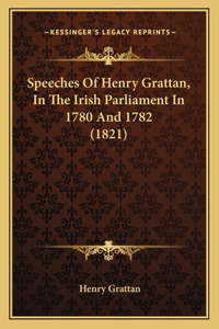 Speeches Of Henry Grattan, In The Irish Parliament In 1780 And 1782 (1821)