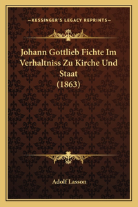 Johann Gottlieb Fichte Im Verhaltniss Zu Kirche Und Staat (1863)