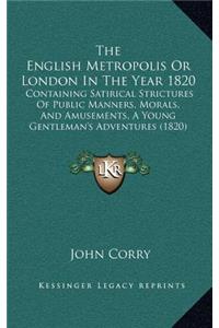 The English Metropolis Or London In The Year 1820