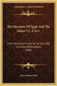 Literature Of Egypt And The Sudan V1, A To L: From The Earliest Times To The Year 1885 Inclusive, A Bibliography (1886)