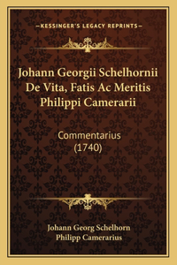 Johann Georgii Schelhornii De Vita, Fatis Ac Meritis Philippi Camerarii