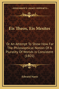 Eis Theos, Eis Mesites: Or An Attempt To Show How Far The Philosophical Notion Of A Plurality Of Worlds Is Consistent (1801)