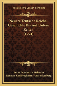 Neuere Teutsche Reichs-Geschichte Bis Auf Unfere Zeiten (1794)