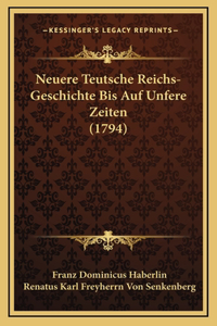 Neuere Teutsche Reichs-Geschichte Bis Auf Unfere Zeiten (1794)