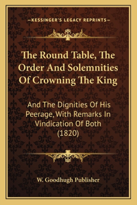 Round Table, The Order And Solemnities Of Crowning The King