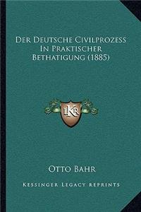 Deutsche Civilprozess In Praktischer Bethatigung (1885)