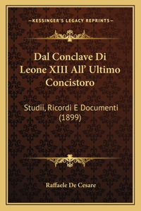 Dal Conclave Di Leone XIII All' Ultimo Concistoro