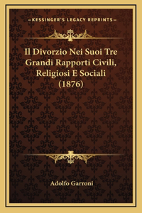 Il Divorzio Nei Suoi Tre Grandi Rapporti Civili, Religiosi E Sociali (1876)