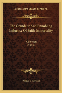 The Grandeur And Ennobling Influence Of Faith Immortality