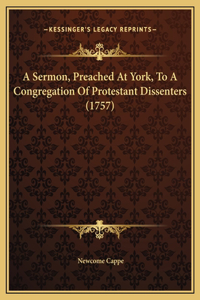 A Sermon, Preached At York, To A Congregation Of Protestant Dissenters (1757)