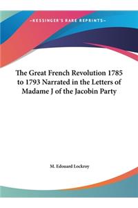 The Great French Revolution 1785 to 1793 Narrated in the Letters of Madame J of the Jacobin Party