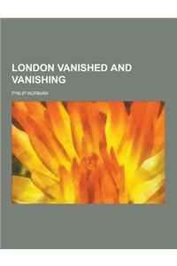 London Vanished and Vanishing