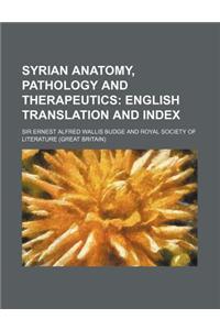 Syrian Anatomy, Pathology and Therapeutics; English Translation and Index