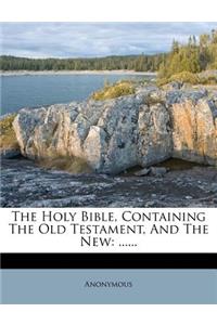 The Holy Bible, Containing the Old Testament, and the New