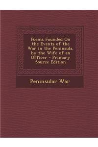 Poems Founded on the Events of the War in the Peninsula, by the Wife of an Officer