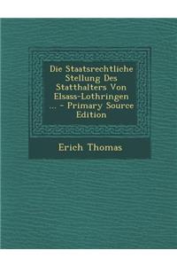 Die Staatsrechtliche Stellung Des Statthalters Von Elsass-Lothringen ...