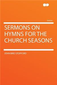 Sermons on Hymns for the Church Seasons