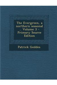 The Evergreen, a Northern Seasonal .. Volume 3 - Primary Source Edition