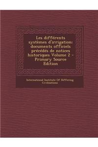 Les Differents Systemes D'Irrigation; Documents Officiels Precedes de Notices Historiques Volume 2 - Primary Source Edition