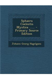 Sphaera Coelestis Mystica ...... - Primary Source Edition