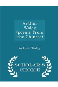 Arthur Waley (Poems from the Chinese) - Scholar's Choice Edition