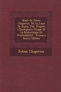 Noelz de Jehan Chaperon, Dit Le Lasse de Repos, Pub. D'Apres L'Exemplaire Unique de La Bibliotheque de Wolfenbuttel