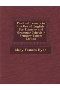 Practical Lessons in the Use of English: For Primary and Grammar Schools