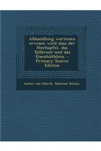 Abhandlung Worinnen Erwisen Wird Dass Der Stechapfel, Das Tollkraut Und Das Eisenhuthlein.
