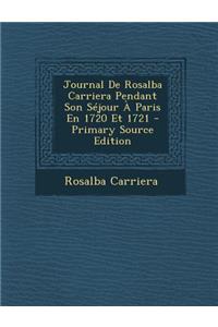 Journal de Rosalba Carriera Pendant Son Sejour a Paris En 1720 Et 1721 - Primary Source Edition