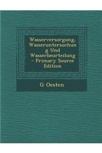 Wasserversorgung, Wasseruntersuchung Und Wasserbeurteilung - Primary Source Edition