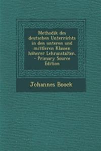 Methodik Des Deutschen Unterrichts in Den Unteren Und Mittleren Klassen Hoherer Lehranstalten. - Primary Source Edition