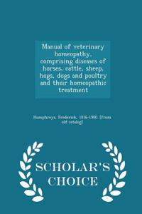 Manual of Veterinary Homeopathy, Comprising Diseases of Horses, Cattle, Sheep, Hogs, Dogs and Poultry and Their Homeopathic Treatment - Scholar's Choice Edition