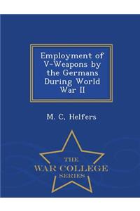 Employment of V-Weapons by the Germans During World War II - War College Series