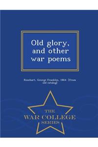 Old Glory, and Other War Poems - War College Series