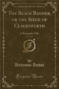 The Black Banner, or the Siege of Clagenfurth, Vol. 3 of 4: A Romantic Tale (Classic Reprint)