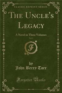 The Uncle's Legacy, Vol. 1: A Novel in Three Volumes (Classic Reprint)