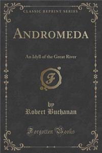 Andromeda: An Idyll of the Great River (Classic Reprint)