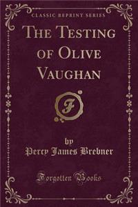 The Testing of Olive Vaughan (Classic Reprint)