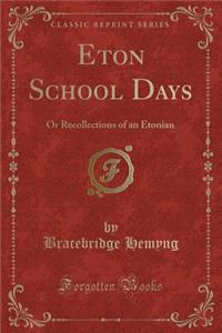 Eton School Days: Or Recollections of an Etonian (Classic Reprint)