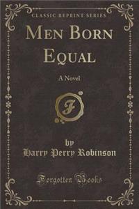 Men Born Equal: A Novel (Classic Reprint)