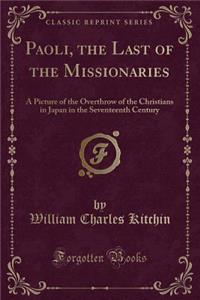 Paoli, the Last of the Missionaries: A Picture of the Overthrow of the Christians in Japan in the Seventeenth Century (Classic Reprint)