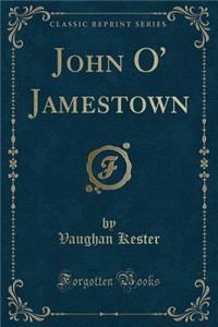 John O' Jamestown (Classic Reprint)