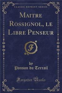 Maitre Rossignol, Le Libre Penseur (Classic Reprint)